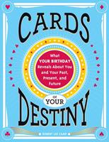 Cards of Your Destiny: What Your Birthday Reveals About You and Your Past, Present and Future