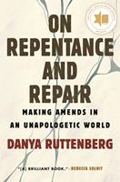 On Repentance And Repair: Making Amends in an Unapologetic World
