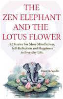 The Zen Elephant and The Lotus Flower: 52 Stories for Stress Relieve, More Mindfulness, Self-Reflection and Happiness in Everyday Life