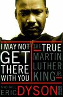 I May Not Get There With You: The True Martin Luther King, Jr.