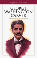 George Washington Carver: Inventor and Naturalist (Heroes of the Faith)