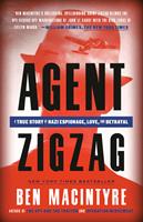 Agent Zigzag The True Wartime Story of Eddie Chapman: Lover, Betrayer, Hero, Spy