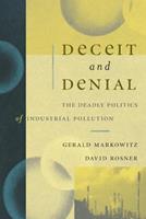 Deceit and Denial: The Deadly Politics of Industrial Pollution (California/Milbank Books on Health and the Public, 6)