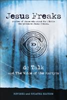 Jesus Freaks: DC Talk and The Voice of the Martyrs - Stories of Those Who Stood for Jesus, the Ultimate Jesus Freaks